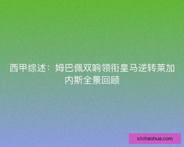 西甲综述：姆巴佩双响领衔皇马逆转莱加内斯全景回顾